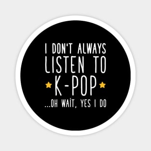 I don't always listen to k-pop Magnet